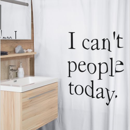 I Cant People Today Minimal Simple Black Quote Shower Curtain