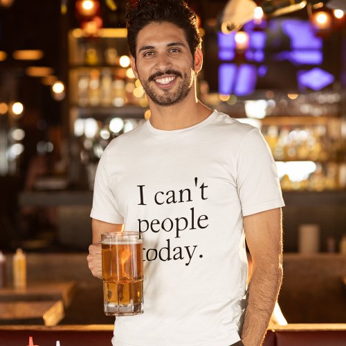 I Cant People Today Minimal Simple Black Quote T_Shirt