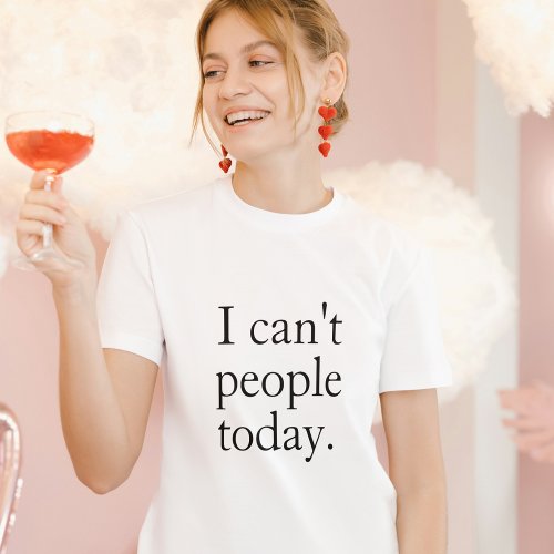 I Cant People Today Minimal Simple Black Quote T_Shirt