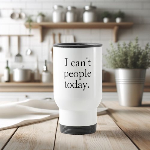 I Cant People Today Minimal Simple Black Quote Travel Mug