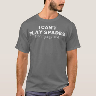 I Cant Play Spades Dont Judge Me T-Shirt