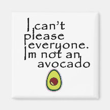 I Cant Please Everyone, Im Not An Avocado