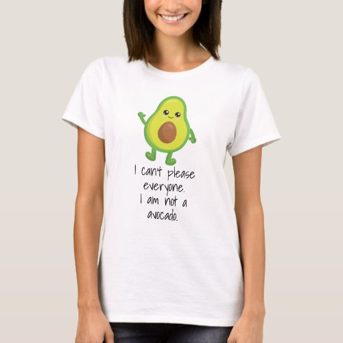 I Cant Please Everyone Not an Avocado T_Shirt