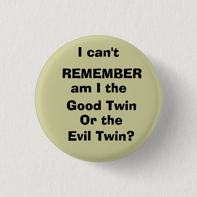 I can't, REMEMBER, am I the , Good Twin, Or the... Pinback Button (Front)
