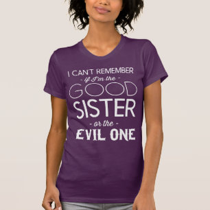 I can't remember if I'm the good sister or evil T-Shirt