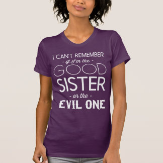 I can't remember if I'm the good sister or evil T-Shirt