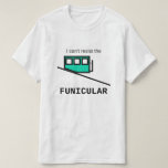 [ Thumbnail: I Can't Resist The Funicular T-Shirt ]