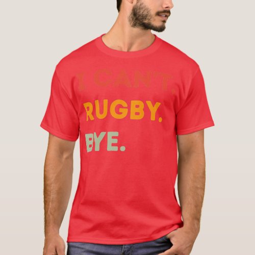 I Cant Rugby Bye Funny Rugby Quote Men Women  T_Shirt