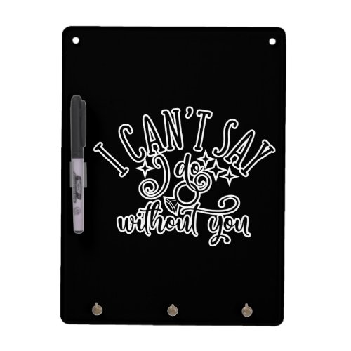 I Cant Say I Do Without You Engagement Design Dry Erase Board