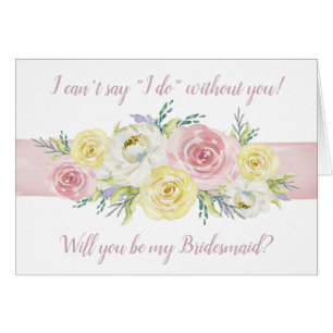 I can't say "I Do" without you! Floral Bridesmaid Cards
