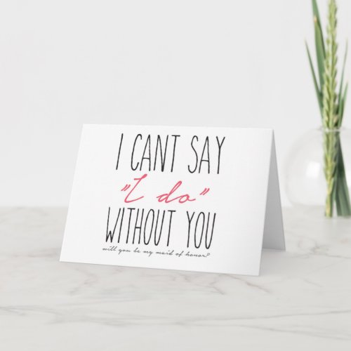 I cant say I do without you Maid of Honor Card