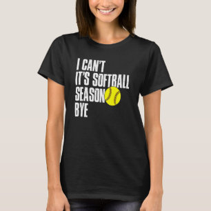 I Can't Softball Season Bye Softball Mom Dad T-Shirt