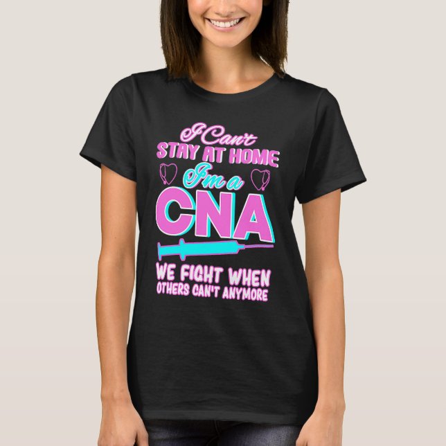 I Can't Stay At Home I'm A CNA We Fight When Other T-Shirt (Front)