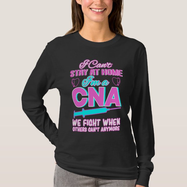 I Can't Stay At Home I'm A CNA We Fight When Other T-Shirt (Front)
