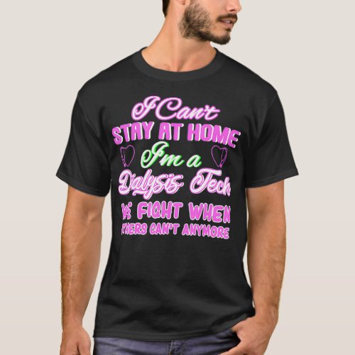 I Cant Stay At Home Im A Dialysis Tech Gift T_Shirt