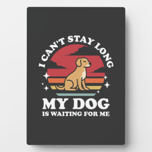 I Can't Stay Long My Dog is Waiting For Me Plaque