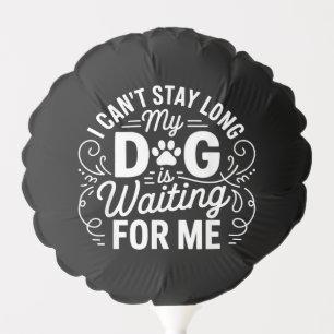 I Can't Stay Long My Dog Is Waiting Funny Dog Humo Balloon