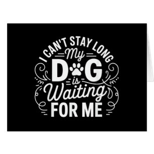 I Can't Stay Long My Dog Is Waiting Funny Dog Humo Cards