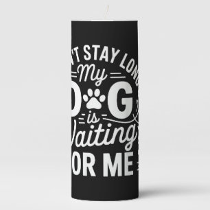 I Can't Stay Long My Dog Is Waiting Funny Dog Humo Pillar Candle