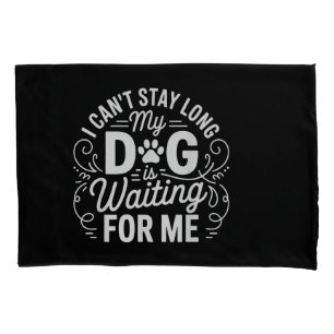I Can't Stay Long My Dog Is Waiting Funny Dog Humo Pillow Case