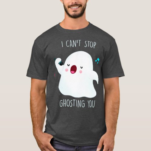 I cant stop ghosting you T_Shirt