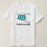 [ Thumbnail: I Can't Stop Thinking About Funiculars T-Shirt ]