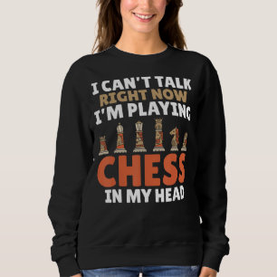 I Cant Talk Now Im Playing Chess In My Head Chess Sweatshirt