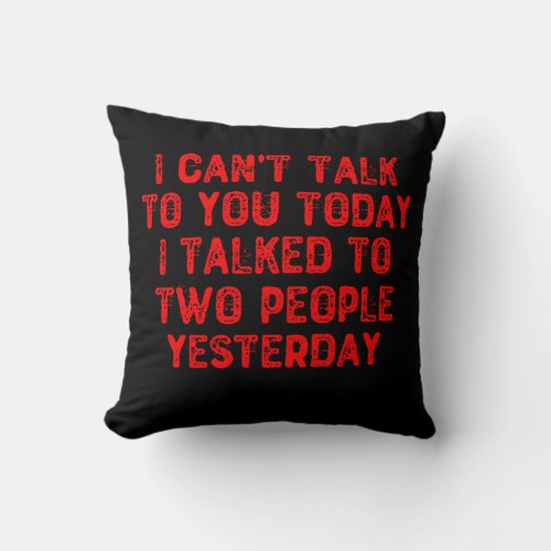 I Cant Talk To You Today I Talked To Two People Throw Pillow