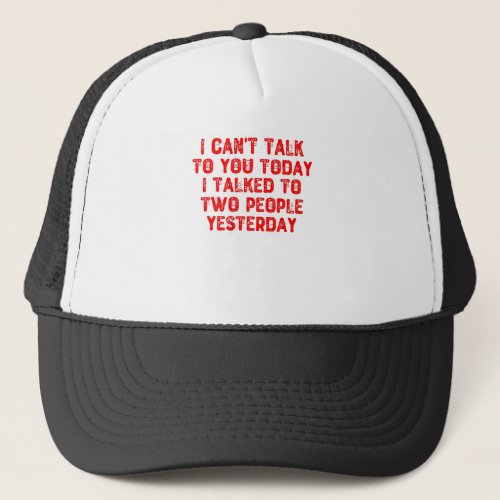 I Cant Talk To You Today I Talked To Two People Trucker Hat
