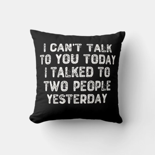 I Cant Talk To You Today I Talked To Two People Y Throw Pillow