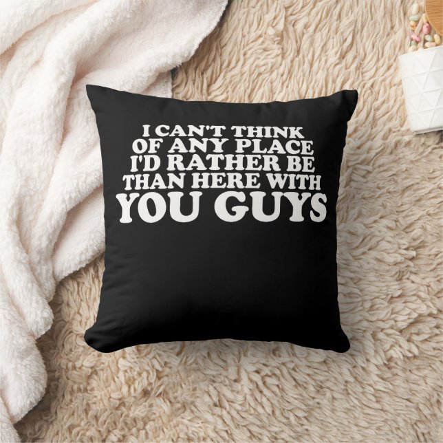 I Can't Think Of Any Place I'd Rather Be Than Here Throw Pillow (Blanket)