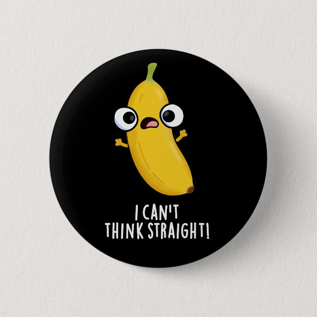 I Can't Think Straight Funny Banana Pun Dark BG Button (Front)