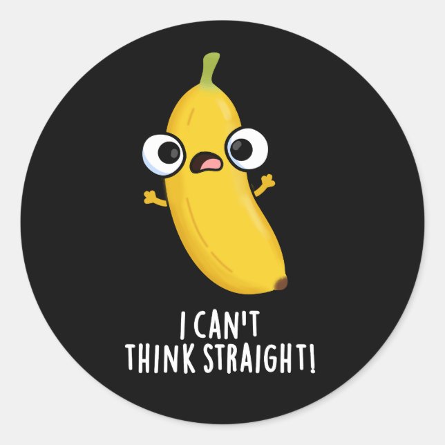 I Can't Think Straight Funny Banana Pun Dark BG Classic Round Sticker (Front)