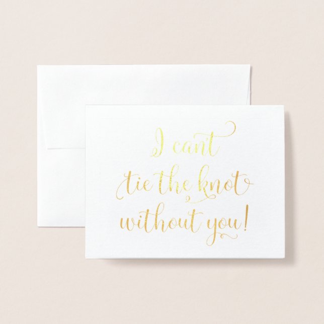 I can't tie the knot without you! Foil Card (Front With Envelope)