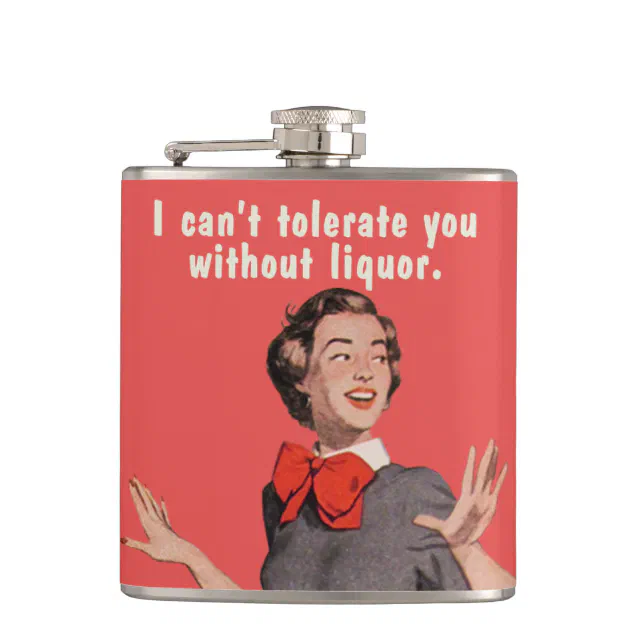 I can't tolerate you without liquor. hip flask | Zazzle