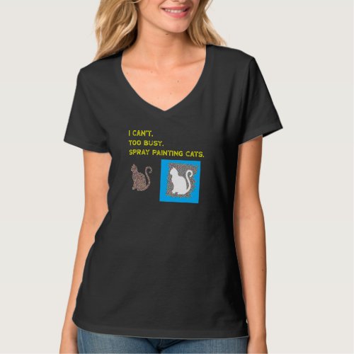 I Cant Too Busy Spray Painting Cats Wacky Cat Hum T_Shirt