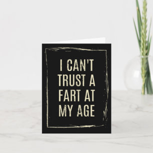 I Cant Trust A Fart At My Age  Card