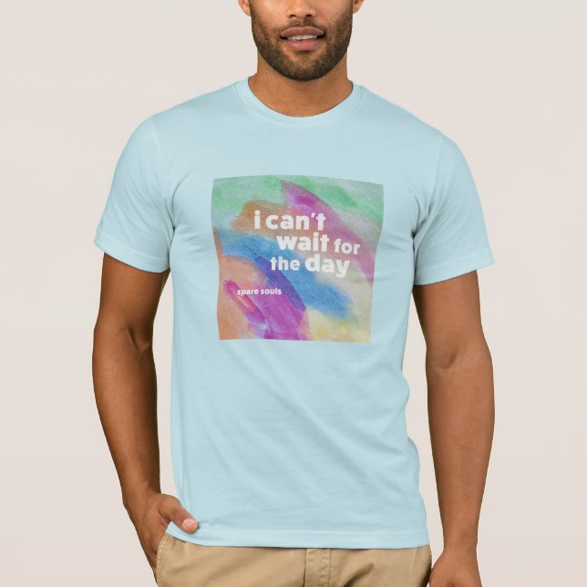 "I Can't Wait for the Day" T-Shirt by Spare Souls (Front)