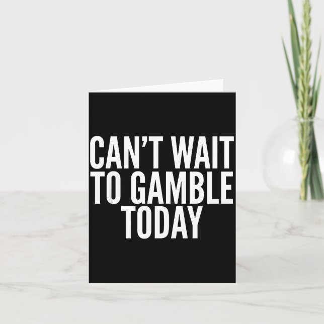 I Cant Wait To Gamble Today Funny Gambling  Card (Front)