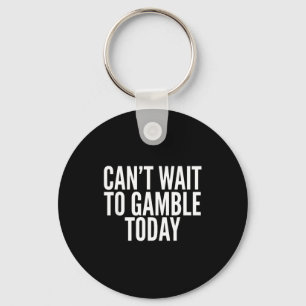 I Cant Wait To Gamble Today Funny Gambling Keychain