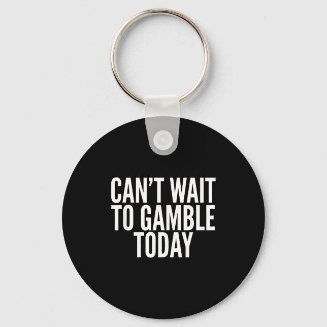 I Cant Wait To Gamble Today Funny Gambling  Keychain (Front)