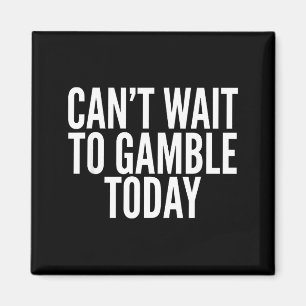 I Cant Wait To Gamble Today Funny Gambling Magnet