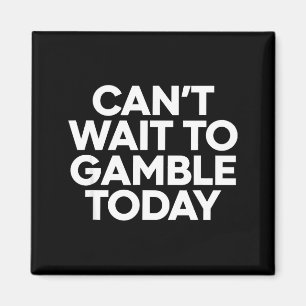 I Cant Wait To Gamble Today Funny Gambling Magnet