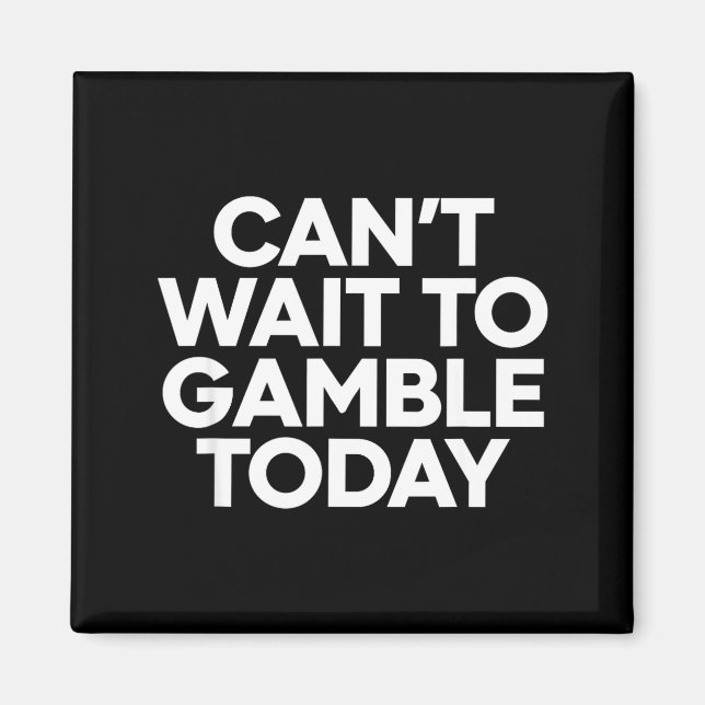 I Cant Wait To Gamble Today Funny Gambling  Magnet (Front)
