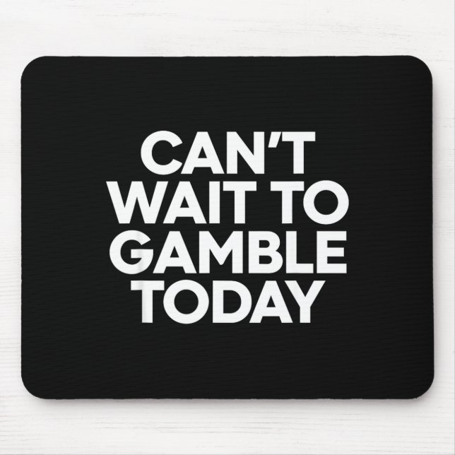 I Cant Wait To Gamble Today Funny Gambling  Mouse Pad (Front)