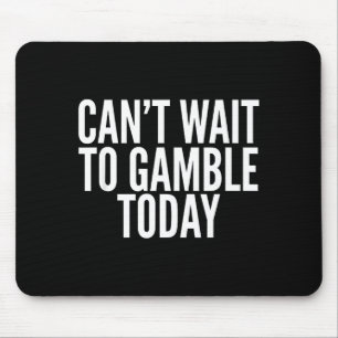 I Cant Wait To Gamble Today Funny Gambling Mouse Pad