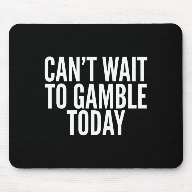 I Cant Wait To Gamble Today Funny Gambling  Mouse Pad (Front)