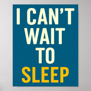 I Can't Wait To Sleep Funny Tired Sarcastic Quote  Poster