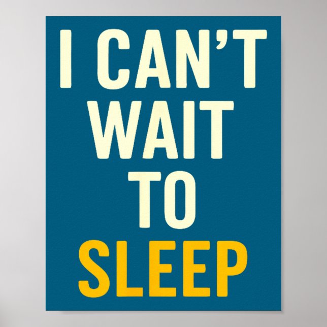 I Can't Wait To Sleep Funny Tired Sarcastic Quote  Poster (Front)