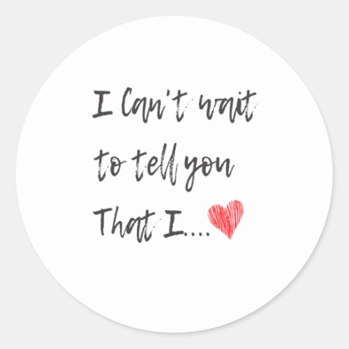 I Cant Wait To Tell you That_ I Love You Classic Round Sticker